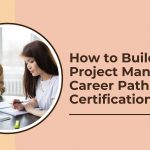 How to Build a Project Management Career Path with PMI Certifications